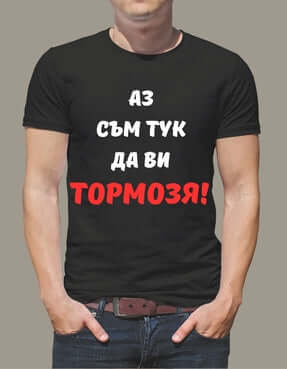 Тениска "Аз съм тук да ви тормозя!"